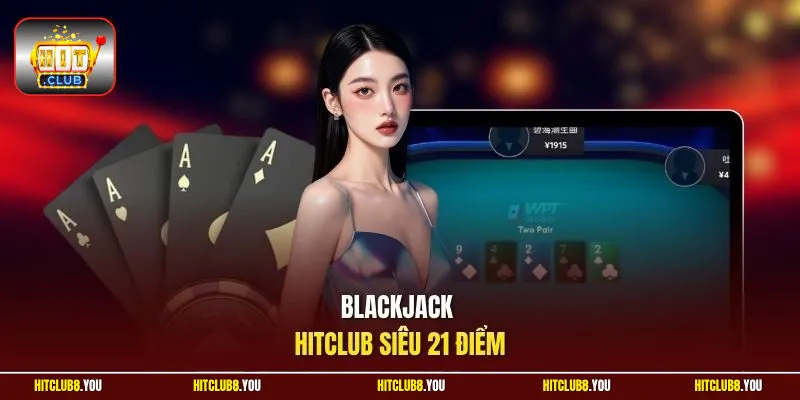 Blackjack HitClub siêu 21 điểm