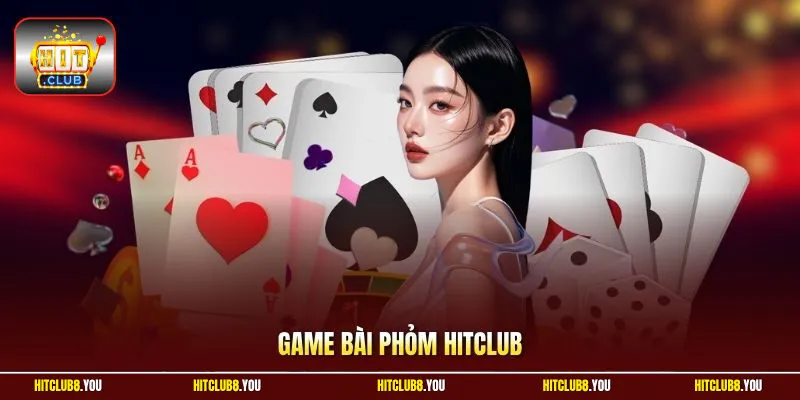 Game Bài Phỏm HitClub – Bí Thuật Chiến Thắng Năm 2026
